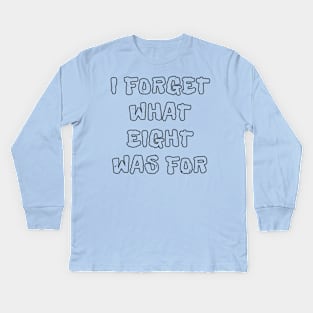 I Forget What Eight Was For Funny Kids Long Sleeve T-Shirt